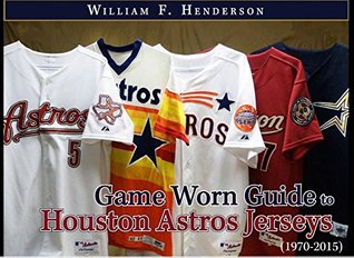 Game Worn Guide to Houston Astros Jerseys (1970-2015): This is a member of the 30 volume set of “Game Worn Guide” ebooks by William Henderson (Game Worn Guide to MLB Jerseys)