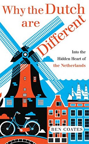 Why the Dutch are Different: A Journey into the Hidden Heart of the Netherlands