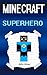 Minecraft Superhero: A Real Minecraft Superhero (Minecraft, Minecraft Hero, Minecraft Heroes, Minecraft Books, Minecraft Book, Minecraft Hero)