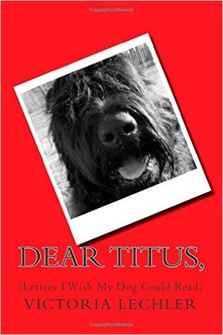 Dear Titus, (Letters I Wish My Dog Could Read)