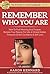 Remember Who You Are: How to Find Meaning and Purpose, Reclaim Your Passion for Life, & Unlock Hidden Treasures of Self-Confidence & Self-Love (The 12 Secrets to a Truly Amazing Life Book 2)