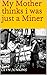 My Mother thinks i was just a Miner by Glyn Jenkins
