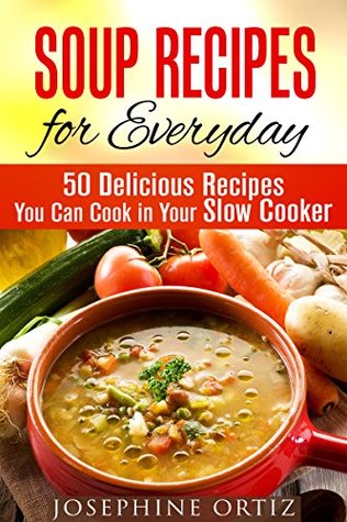 Soup Recipes for Everyday: Over 90 Delicious Recipes You Can Cook in Your Slow Cooker (Paleo & Farmhouse Food)
