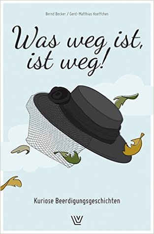 Was weg ist, ist weg: Kuriose Beerdigungsgeschichten (Hardcover)