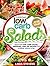 Low Carb Salads: Delicious Low Carb Salad, Dressing, and Dip Recipes For Extreme Weight Loss (Low Carb Living Book 8)