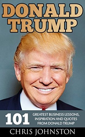 The Art Of The Deal Quotes Donald Trump: 101 Greatest Business Lessons, Inspiration And Quotes From  Donald Trump By Chris Johnston