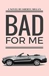 Bad For Me by Sheryl_Megan
