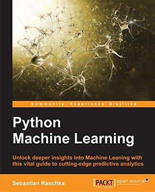 Python Machine Learning: Unlock deeper insights into Machine Leaning with this vital guide to cutting-edge predictive analytics