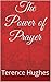 The Power of Prayer by Terence Hughes