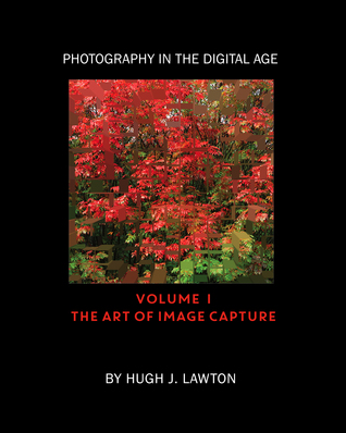 Photography in the Digital Age: Volume I -- The Art of Image Capture