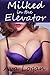 Milked in the Elevator by Ava Logan Milked in the Elevator by Ava Logan