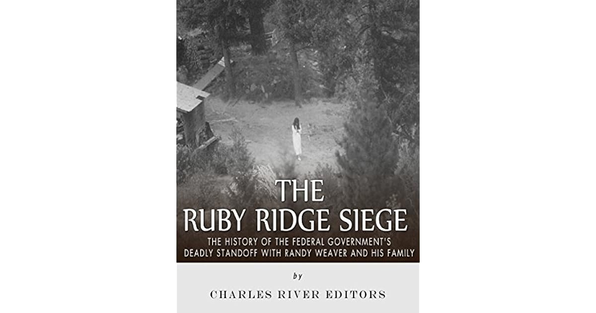 The Ruby Ridge Siege The History of the Federal Government's Deadly