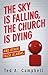 The Sky Is Falling, the Church Is Dying, and Other False Alarms by Ted A. Campbell