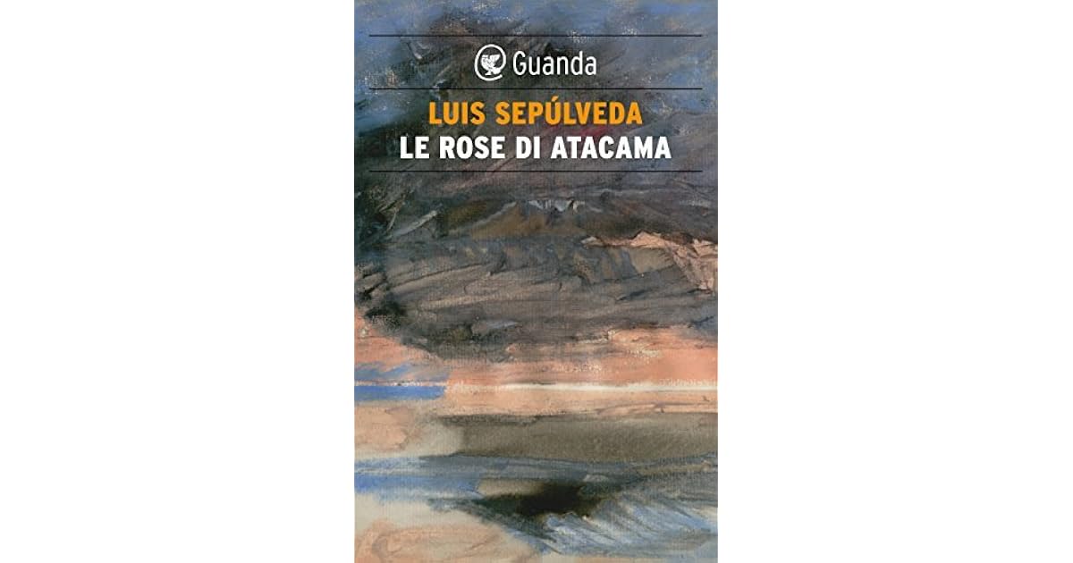 Le rose di Atacama by Luis Sepúlveda