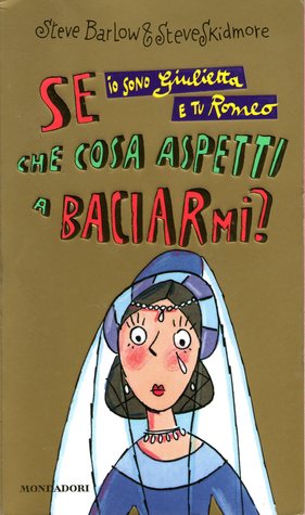 Se io sono Giulietta e tu Romeo che cosa aspetti a baciarmi? (Paperback)