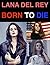 Lana Del Rey Born To Die: The Story of The Most Interesting Woman in Music