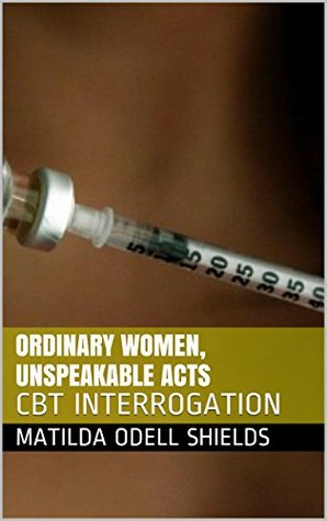 ORDINARY WOMEN, UNSPEAKABLE ACTS: CBT INTERROGATION (Kindle Edition)