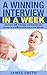 A Winning Interview In A Week: Interview skill, technique and question and answer for a brilliant interview to win that job (Business and life)