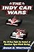 The Indy Car Wars: The 30-Year Fight for Control of American Open-Wheel Racing