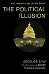 The Political Illusion by Jacques Ellul The Political Illusion by Jacques Ellul