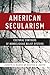 American Secularism: Cultural Contours of Nonreligious Belief Systems (Religion and Social Transformation Book 3)