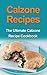 Calzone Recipes: The Ultimate Calzone Recipe Cookbook