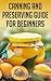 Canning and Preserving Guide for Beginners: Canning Techniques and Canning Recipes Cookbook (Canning and Preserving Food Series 1)