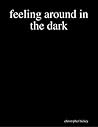 Feeling Around In the Dark