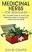 Medicinal Herbs for Beginners: The Complete Guide on How to Use Herbal Remedies for Healing and Overall Improved Health (Homegrown Herb, Home Remedies For Beginners, Home Health Remedies)