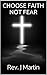 CHOOSE FAITH NOT FEAR: Faith in God is your greatest protector (Grow your faith Book 1)