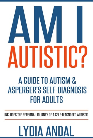 Am I Autistic? A Guide to Autism & Asperger’s Self-Diagnosis for Adults