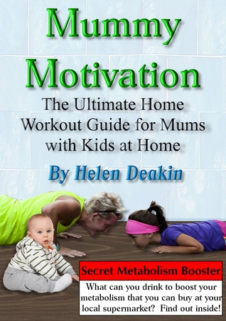 Mummy Motivation: The Ultimate Home Workout Guide for Mums with Kids at Home