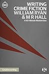 Writing Crime Fiction: An introduction: A 60-Minute Masterclass Writing Crime Fiction: An introduction: A 60-Minute Masterclass