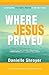 Where Jesus Prayed: Illuminating the Lord's Prayer in the Holy Land