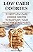 Low Carb Cookies: 23 Best Low Carb Cookie Recipes To Maintain Your Healthy Eating Habits: (low carbohydrate, high protein, low carbohydrate foods, low ... Ketogenic Diet to Overcome Belly Fat)