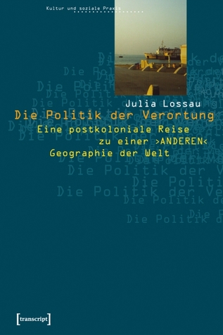 Die Politik der Verortung: Eine postkoloniale Reise zu einer anderen Geographie der Welt
