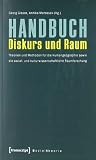 Handbuch Diskurs und Raum: Theorien und Methoden für die Humangeographie sowie die sozial- und kulturwissenschaftliche Raumforschung
