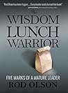 The Wisdom Lunch Warrior: Five Marks of a Mature Leader