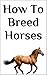 How To Breed Horses: Horse ...