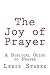 The Joy of Prayer: A Biblical Guide to Prayer