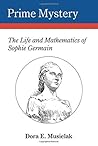 Prime Mystery: the Life and Mathematics of Sophie Germain Prime Mystery: the Life and Mathematics of Sophie Germain