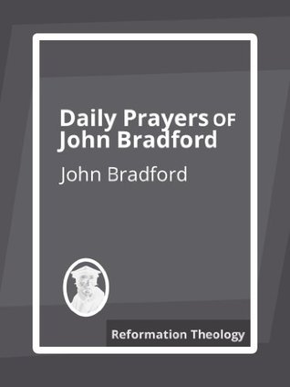 Daily Prayers of John Bradford