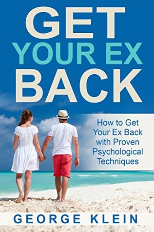 Get Your Ex Back: How to Get Your Ex Back with Proven Psychological Techniques (Kindle Edition)