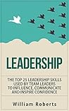 Leadership: Top 25 Leadership Skills Used by Team Leaders to Influence, Communicate and Inspire (leadership books, management, team leadership skills, influence Book 1)