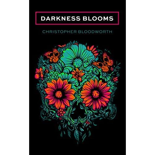 Darkness Blooms by Christopher Bloodworth — Reviews, Discussion
