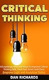 Critical Thinking: 8 Surprisingly Effective Ways To Improve Critical Thinking Skills. Think Fast, Smart and Clear (Improve Logic and Analytical Skills)