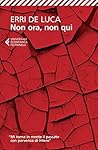 Non ora, non qui by Erri De Luca