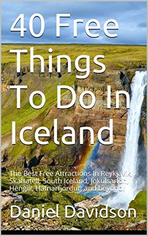 40 Free Things To Do In Iceland: The Best Free Attractions In Reykjavik, Skaftatell, South Iceland, Jokulsarlon, Hengill, Hafnarfjordur, and beyond. (Travel Free eGuidebooks Book 16)