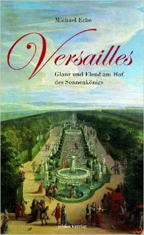 Versailles: Glanz und Elend am Hof des Sonnenkönigs