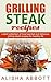 Grilling Steak Recipes: Latest Collection Of Most Wanted And Delicious Grilling Steak Recipes For Healthy Life